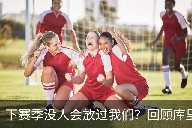 下赛季没人会放过我们？回顾库里时代勇士十大引援